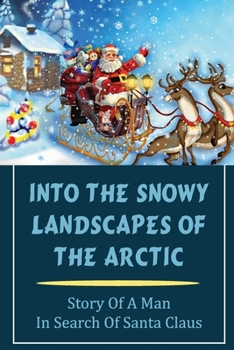 Into The Snowy Landscapes Of The Arctic: Story Of A Man In Search Of Santa Claus