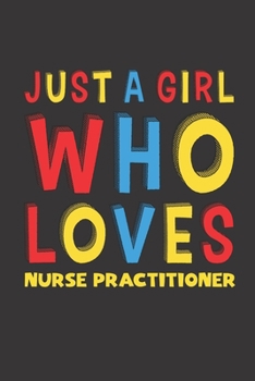 Paperback Just A Girl Who Loves Nurse Practitioner: A Nice Gift Idea For Girl Women Who Loves Her Nurse Practitioner Mom Dad Husband Funny Birthday Gifts Journa Book