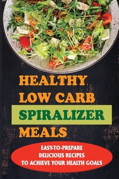 Paperback Healthy Low Carb Spiralizer Meals: Easy-To-Prepare Delicious Recipes To Achieve Your Health Goals: The Veggie & Bacon Soup Spiralizer Recipes Book