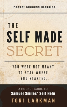 The Self Made Secret: A Pocket Success Guide to Samuel Smiles Self Help (Pocket Success Classics)