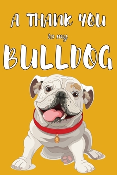 Paperback A Thank You To My Bulldog: Perfect Gratitude Journal For All Dog Owner To Cultivate Happiness Book