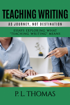 Hardcover Teaching Writing as Journey, Not Destination: Essays Exploring What "Teaching Writing" Means Book