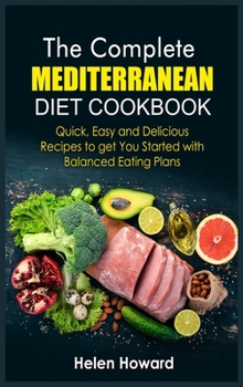 Hardcover The Complete Mediterranean Diet Cookbook: Quick, Easy and Delicious Recipes to get You Started with Balanced Eating Plans Book