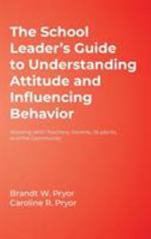 Hardcover The School Leader's Guide to Understanding Attitude and Influencing Behavior: Working with Teachers, Parents, Students, and the Community Book