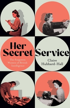 Hardcover Her Secret Service: The Forgotten Women of British Intelligence Book