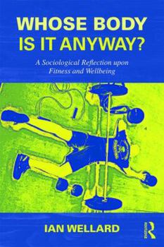 Paperback Whose Body Is It Anyway?: A Sociological Reflection Upon Fitness and Wellbeing Book