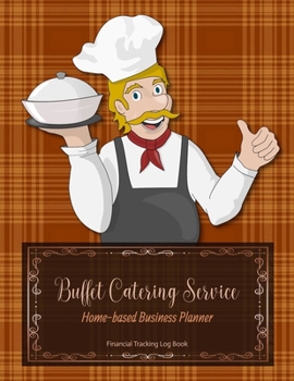 Paperback Buffet Catering Service Home-based Business Planner: Chef Cover - Financial Tracking Log Book - Entrepreneur Planner Book