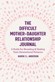 Paperback The Difficult Mother-Daughter Relationship Journal: A Guide for Revealing & Healing Toxic Generational Patterns (Companion Journal to Difficult Mother Book