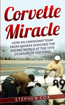 Paperback Corvette Miracle: How an Unknown Team from Kansas Shocked the Racing World at the 1970 24 Hours of Daytona Book