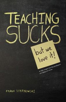 Paperback Teaching Sucks - But We Love It Anyway! a Little Insight Into the Profession You Think You Know Book