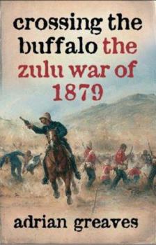 Paperback Crossing the Buffalo: The Zulu War of 1879 Book