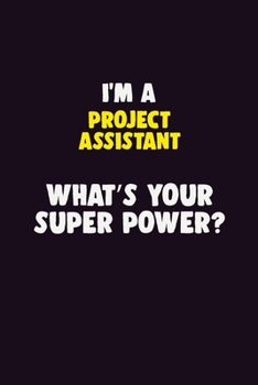 I'M A Project Assistant, What's Your Super Power?: 6X9 120 pages Career  Notebook Unlined  Writing Journal