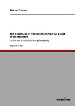 Paperback Die Beziehungen von Unternehmen zur Kunst in Deutschland: Arten und Gründe der Kunstförderung [German] Book