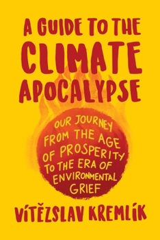 Paperback A Guide to the Climate Apocalypse: Our Journey from the Age of Prosperity to the Era of Environmental Grief Book