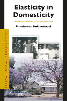 Paperback Elasticity in Domesticity: White Women in Rhodesian Zimbabwe, 1890-1979 Book