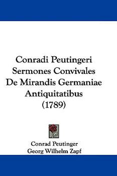 Paperback Conradi Peutingeri Sermones Convivales De Mirandis Germaniae Antiquitatibus (1789) Book