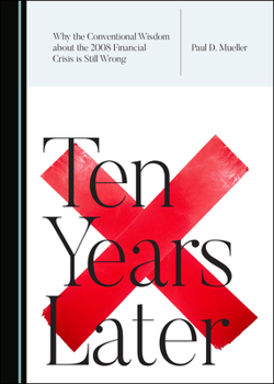 Hardcover Why the Conventional Wisdom about the 2008 Financial Crisis Is Still Wrong: Ten Years Later Book
