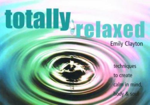 Paperback Totally Relaxed: Techniques to Create Calm in Mind, Body, & Soul Book