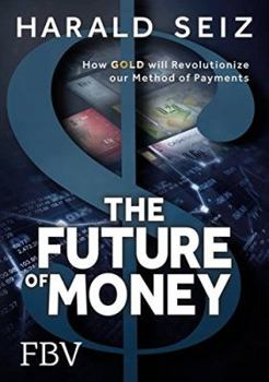 Hardcover The Future of Money: How Gold will Revolutionize our Method of Payments Book