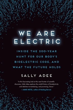 Paperback We Are Electric: Inside the 200-Year Hunt for Our Body's Bioelectric Code, and What the Future Holds Book