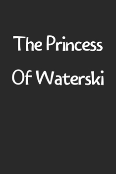 The Princess Of Waterski: Lined Journal, 120 Pages, 6 x 9, Funny Waterski Gift Idea, Black Matte Finish (The Princess Of Waterski Journal)