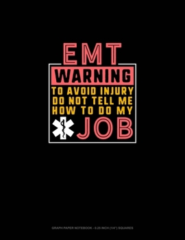 Paperback EMT Warning To Avoid Injury Do Not Tell Me How To Do My Job: Graph Paper Notebook - 0.25 Inch (1/4") Squares Book