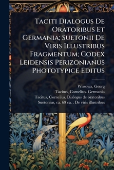 Taciti Dialogus De Oratoribus Et Germania; Suetonii De Viris Illustribus Fragmentum; Codex Leidensis Perizonianus Phototypice Editus (Latin Edition)