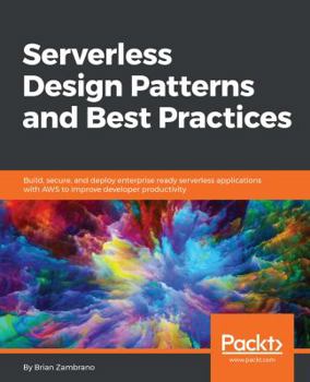 Paperback Serverless Design Patterns and Best Practices: Build, secure, and deploy enterprise ready serverless applications with AWS to improve developer produc Book