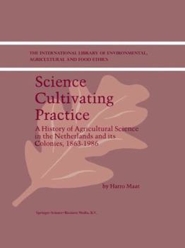 Paperback Science Cultivating Practice: A History of Agricultural Science in the Netherlands and Its Colonies, 1863-1986 Book