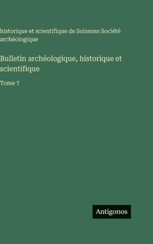 Bulletin archéologique, historique et scientifique: Tome 7