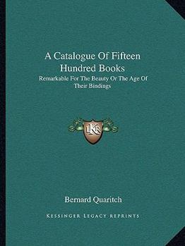 Paperback A Catalogue Of Fifteen Hundred Books: Remarkable For The Beauty Or The Age Of Their Bindings Book