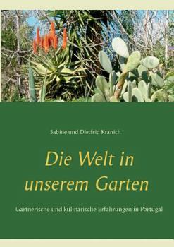 Paperback Die Welt in unserem Garten: Gesammelte gärtnerische und kulinarische Erfahrungen in Portugal [German] Book