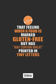 That Feeling When A Food Is Marked Gluten Free But Has May Contain Wheat Printed In Tiny Letters: 120 Page Lined Journal Notebook That Makes A Great Funny Gift For Gluten Free People