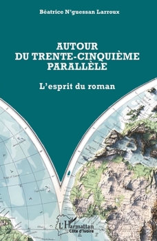 Autour du trente-cinquième parallèle: L’esprit du roman (Harmattan Côte-d'Ivoire) (French Edition)