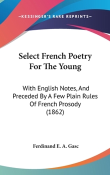 Hardcover Select French Poetry For The Young: With English Notes, And Preceded By A Few Plain Rules Of French Prosody (1862) Book