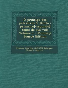 Paperback O Principe DOS Patriarcas S. Bento: Primeiro[-Segundo] Tomo de Sua Vida Volume 1 [Portuguese] Book