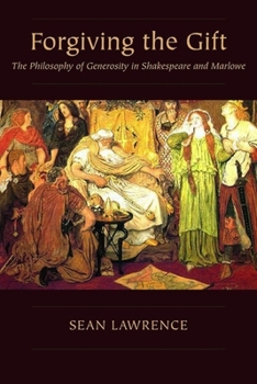 Paperback Forgiving the Gift: The Philosophy of Generosity in Shakespeare and Marlowe Book