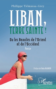 Paperback Liban, Terre sainte !: Ou les Beautés de l'Orient et de l'Occident [French] Book