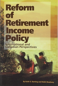 Reform of Retirement Income Policy: International and Canadian Perspectives (School of Policy Studies)