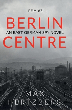 Berlin Centre: An East German Spy Novel (Reim) - Book #3 of the Reim