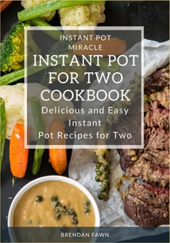 Instant Pot for Two Cookbook: Delicious and Easy Instant Pot Recipes for Two (Instant Pot Miracle)