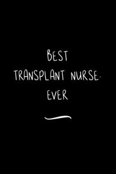 Paperback Best Transplant Nurse. Ever: Funny Office Notebook/Journal For Women/Men/Coworkers/Boss/Business Woman/Funny office work desk humor/ Stress Relief Book