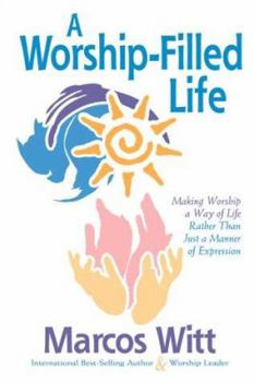 Paperback The Worship-Filled Life: Making Worship a Way of Life Rather Than Just a Manner of Expression Book