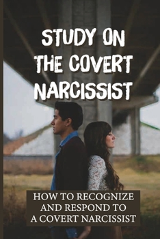 Paperback Study On The Covert Narcissist: How To Recognize And Respond To A Covert Narcissist: Emotionally Abusive Relationships Book