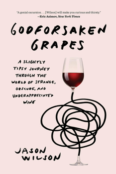 Paperback Godforsaken Grapes: A Slightly Tipsy Journey Through the World of Strange, Obscure, and Underappreciated Wine Book