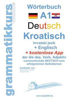 Paperback Wörterbuch Deutsch - KROATISCH- Englisch Niveau A1: Lernwortschatz A1 Sprachkurs Deutsch zum erfolgreichen Selbstlernen für TeilnehmerInnen aus Hrvats [German] Book