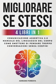 Paperback Migliorare Se Stessi: 4 Libri in 1 per Ottenere Successo nella Vita Comunicazione Assertiva 2.0 Manuale del Linguaggio del Corpo Conversazio [Italian] Book