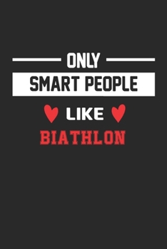 Only Smart People Like Biathlon Notebook - Funny Biathlon Journal Gift: Lined Biathlon lovers Notebook / Journal Gift, 120 Pages, 6x9, Soft Cover, Matte Finish