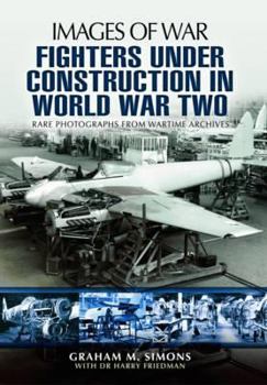 Paperback Fighters Under Construction in World War Two: Rare Photographs from Wartime Archives Book