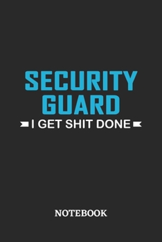 Security Guard I Get Shit Done Notebook: 6x9 inches - 110 ruled, lined pages • Greatest Passionate Office Job Journal Utility • Gift, Present Idea